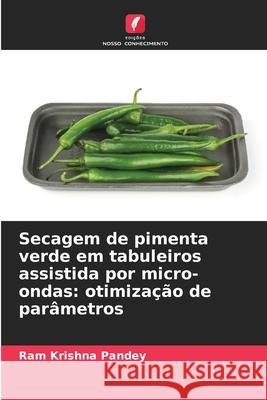 Secagem de pimenta verde em tabuleiros assistida por micro-ondas: otimização de parâmetros Pandey, Ram Krishna 9786209277276 Edições Nosso Conhecimento - książka