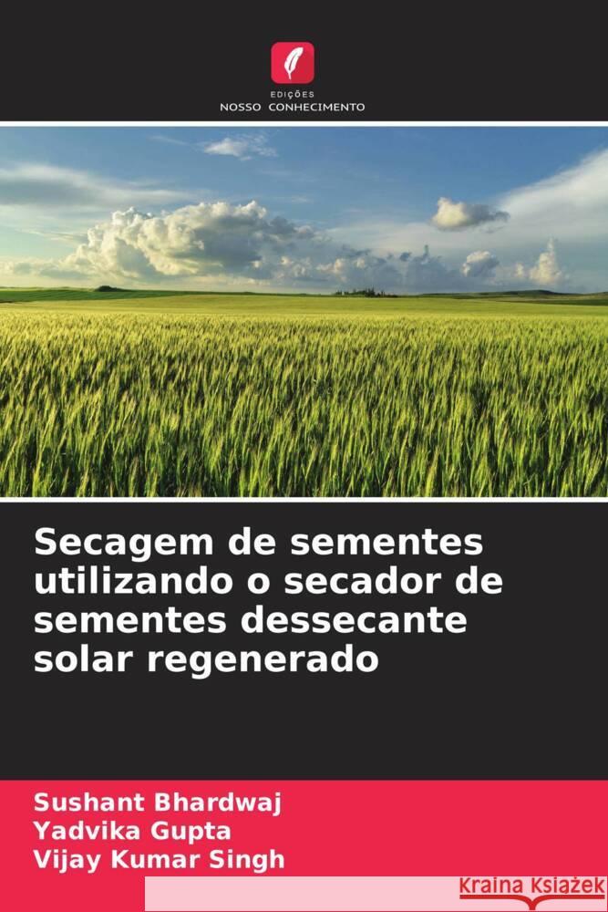 Secagem de sementes utilizando o secador de sementes dessecante solar regenerado Bhardwaj, Sushant, Gupta, Yadvika, Singh, Vijay Kumar 9786206511717 Edições Nosso Conhecimento - książka