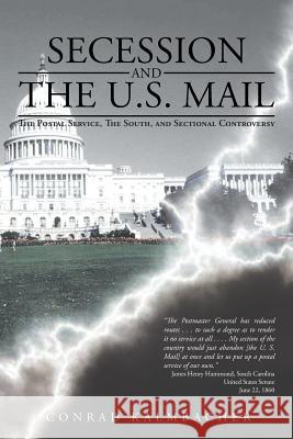 Secession and the U.S. Mail: The Postal Service, the South, and Sectional Controversy Kalmbacher, Conrad 9781481744140 Authorhouse - książka