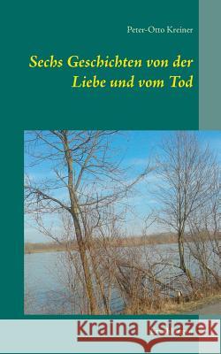 Sechs Geschichten von der Liebe und vom Tod: Erzählungen Peter-Otto Kreiner 9783743174467 Books on Demand - książka