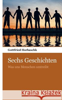 Sechs Geschichten: Was uns Menschen umtreibt Gottfried Horbaschk 9783990109854 Novum Pocket - książka