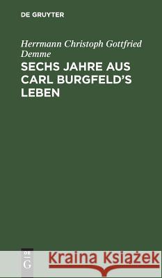 Sechs Jahre aus Carl Burgfeld's Leben Demme, Herrmann Christoph Gottfried 9783111261539 De Gruyter - książka