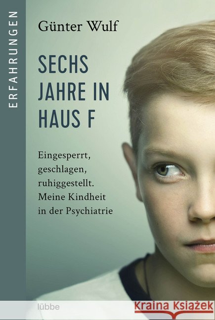 Sechs Jahre in Haus F : Eingesperrt, geschlagen, ruhiggestellt. Meine Kindheit in der Psychiatrie Wulf, Günter 9783404616992 Bastei Lübbe - książka