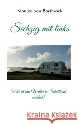 Sechzig mit links: Wie ist das Wetter in Schottland wirklich? Monika Von Borthwick 9783753477626 Books on Demand - książka