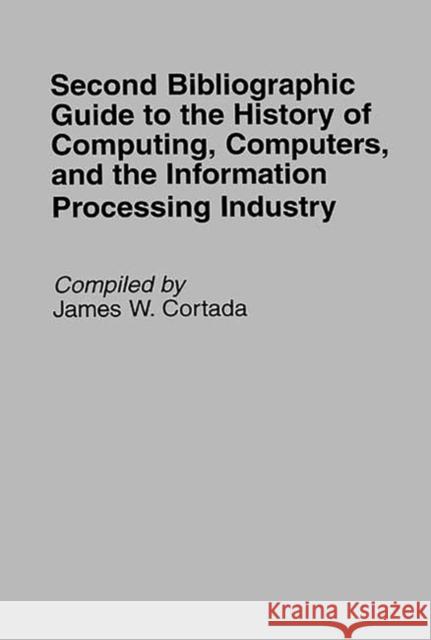 Second Bibliographic Guide to the History of Computing, Computers, and the Information Processing Industry James W. Cortada 9780313295423 Greenwood Press - książka