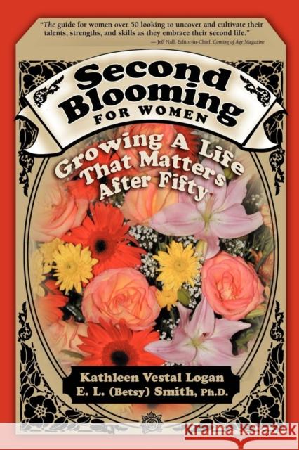 Second Blooming for Women: Growing a Life That Matters After Fifty Logan, Kathleen Vestal 9780974383255 Second Blooming Books, a Wyatt-MacKenzie Impr - książka