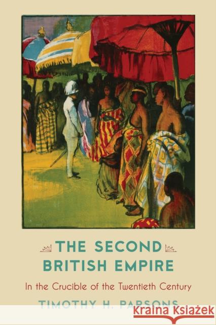 Second British Empire CB: In the Crucible of the Twentieth Century Parsons, Timothy H. 9780742520509 Rowman & Littlefield Publishers - książka