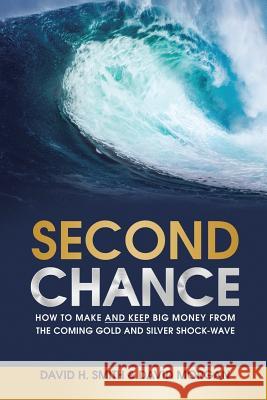 Second Chance: How to Make and Keep Big Money from the Coming Gold and Silver Shock-Wave David H. Smith David Morgan 9781483460352 Lulu Publishing Services - książka