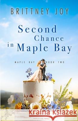 Second Chance in Maple Bay: A Sweet Small Town Cowboy Romance Brittney Joy 9781958178225 Brittney Joy Books - książka