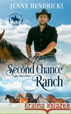 Second Chance Ranch: Clean & Wholesome Cowboy Romance J L Hendricks, Jenna Hendricks 9780997491593 J.L. Hendricks - książka