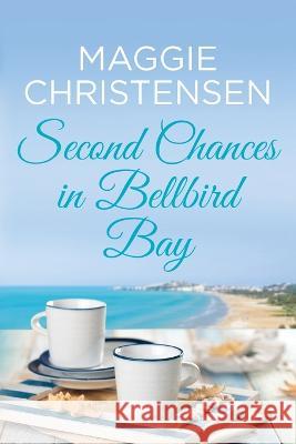 Second Chances in Bellbird Bay: A captivating story to tug on your heartstrings Maggie Christensen   9780645852905 Cala Publishing - książka