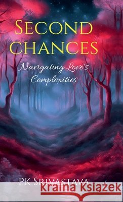 Second Chances: Navigating Love's Complexities Pk Srivastava 9798897443185 Notion Press - książka