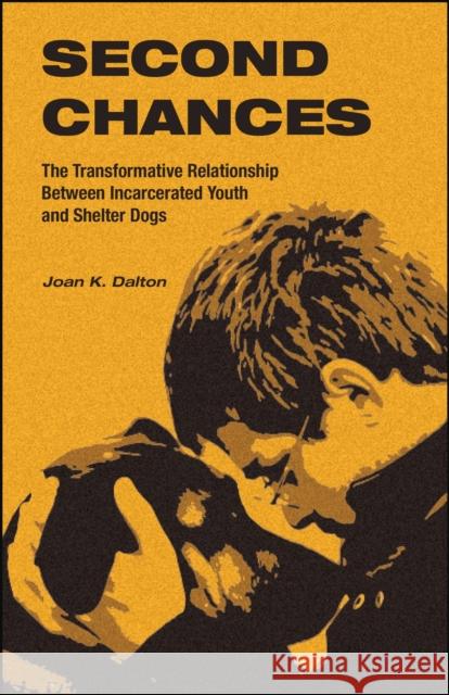 Second Chances: The Transformative Relationship Between Incarcerated Youth and Shelter Dogs Joan K. Dalton 9781626711051 Purdue University Press - książka