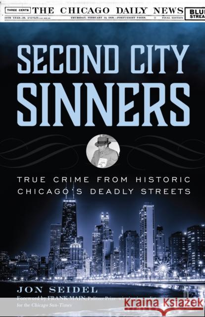 Second City Sinners: True Crime from Historic Chicago's Deadly Streets Jon Seidel Frank Main 9781493059409 Lyons Press - książka