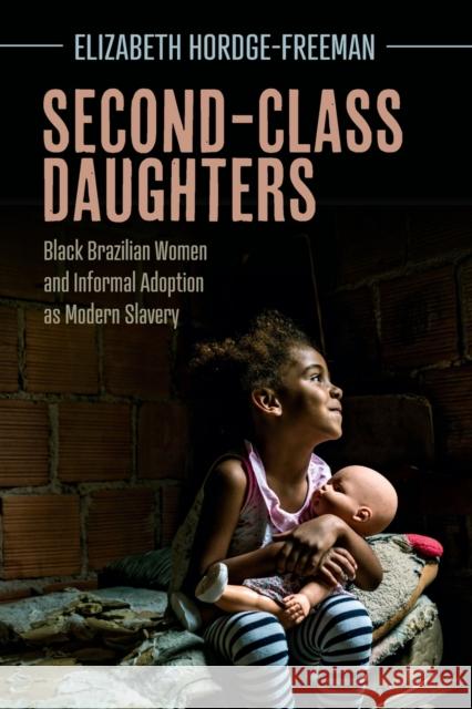 Second-Class Daughters: Black Brazilian Women and Informal Adoption as Modern Slavery Hordge-Freeman, Elizabeth 9781009087414 Cambridge University Press - książka