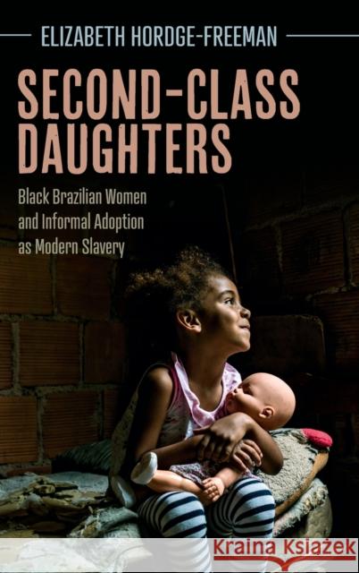 Second-Class Daughters: Black Brazilian Women and Informal Adoption as Modern Slavery Hordge-Freeman, Elizabeth 9781316514719 Cambridge University Press - książka