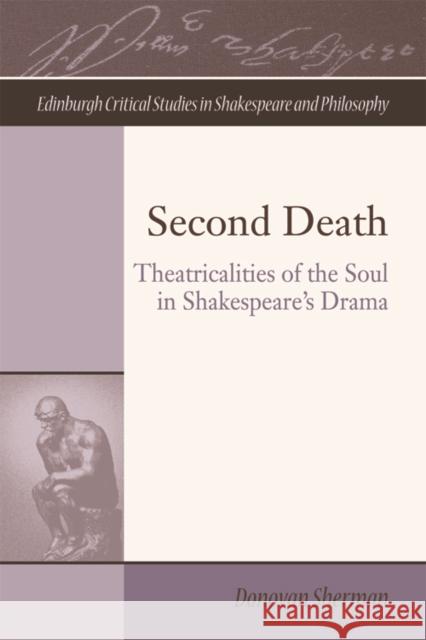 Second Death: Theatricalities of the Soul in Shakespeare's Drama Donovan Sherman 9781474426091 Edinburgh University Press - książka