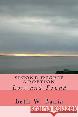Second Degree Adoption: Lost and Found MS Beth W. Bania 9781495993213 Createspace - książka