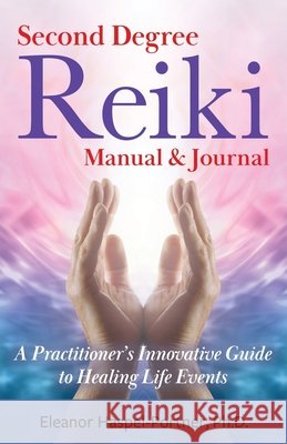 Second Degree Reiki Manual & Journal: A Practitioner's Innovative Guide to Healing Life Events Eleanor Haspel-Portner 9781931053105 Noble Sciences, LLC - książka
