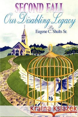 Second Fall: Our Disabling Legacy Shults, Eugene C. 9780759661370 Authorhouse - książka