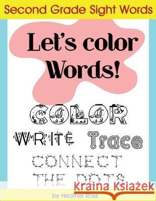 Second Grade Sight Words: Let's Color Words! Trace, write, connect the dots and learn to spell! 8.5 x 11 size, 113 pages! Heather Ross, Diary Journal Book 9781973977872 Createspace Independent Publishing Platform - książka