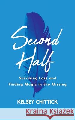 Second Half Book: Surviving Loss and Finding Magic in the Missing Kelsey Chittick 9781951407445 Launch Pad Publsihing - książka