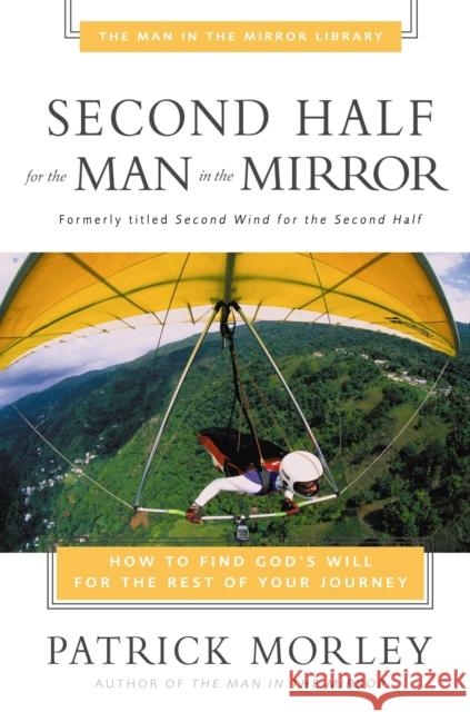 Second Half for the Man in the Mirror: How to Find God's Will for the Rest of Your Journey Morley, Patrick 9780310243199 Zondervan Publishing Company - książka
