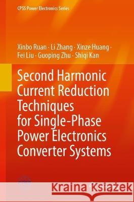 Second Harmonic Current Reduction Techniques for Single-Phase Power Electronics Converter Systems Xinbo Ruan, Li Zhang, Xinze Huang 9789811915468 Springer Nature Singapore - książka