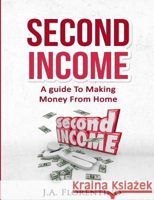 Second Income: A Guide To Making Money from Home Florentino, J. a. 9781518816413 Createspace - książka