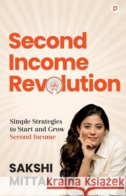 Second Income Revolution: Simple Strategies to Start and Grow Second Income Mittal, Sakshi 9789363381315 Gullybaba Publishing House Pvt Ltd - książka