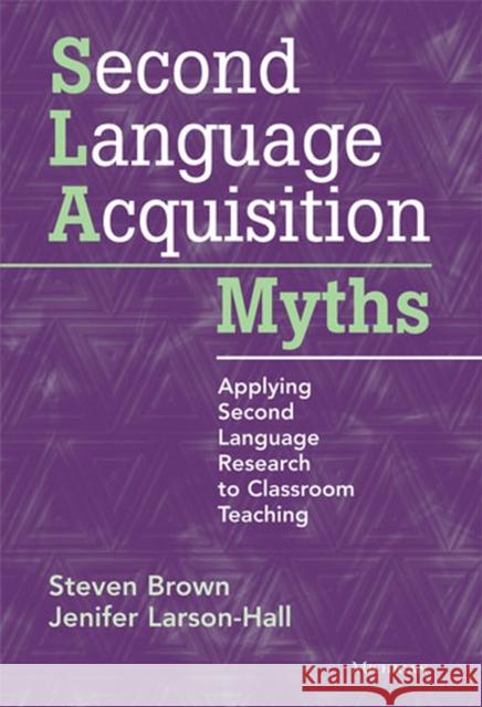 Second Language Acquisition Myths: Applying Second Language Research to Classroom Teaching Brown, Steven 9780472034987 University of Michigan Press - książka