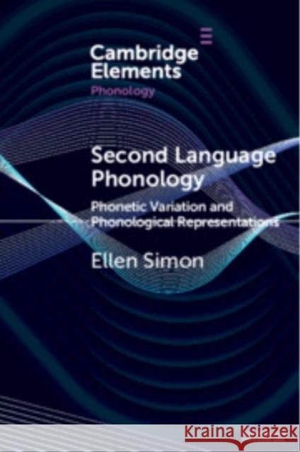 Second Language Phonology: Phonetic Variation and Phonological Representations Ellen Simon (Ghent University) 9781009420631 Cambridge University Press - książka