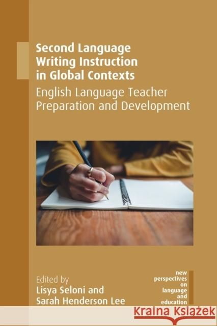 Second Language Writing Instruction in Global Contexts: English Language Teacher Preparation and Development Lisya Seloni Sarah Henderso 9781788925853 Multilingual Matters Limited - książka