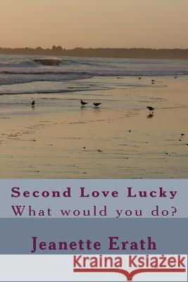 Second Love Lucky: What would you do? Erath, Jeanette 9781533143846 Createspace Independent Publishing Platform - książka