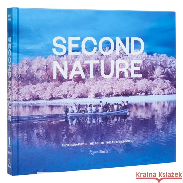 Second Nature: Photography in the Age of the Anthropocene  9780847873395 Rizzoli International Publications - książka