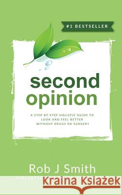 Second Opinion: A Step by Step Holistic Guide to Look and Feel Better Without Drugs or Surgery Rob Smith, PhD (Birmingham City University UK) 9781641366458 Cellular Health and Fitness - książka