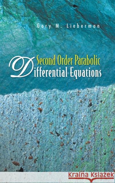 Second Order Parabolic Differential Equations Gary M. Lieberman 9789810228835 World Scientific Publishing Company - książka