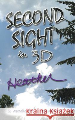 Second Sight in 3D: A Medium's Memoirs Heather 9781481778770 Authorhouse - książka