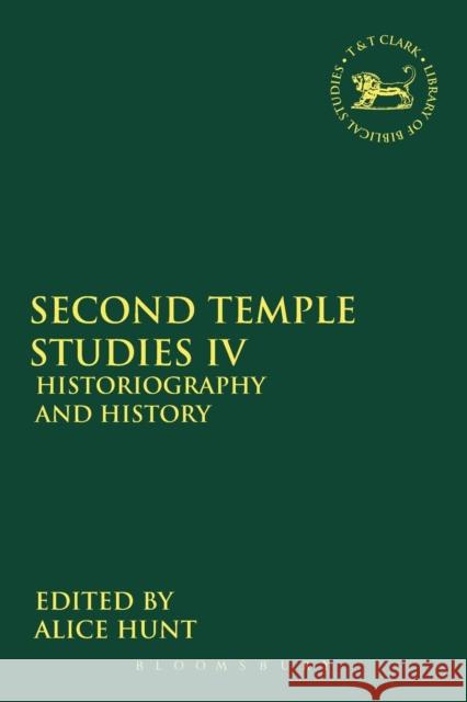 Second Temple Studies IV: Historiography and History Alice Hunt 9780567561367 T & T Clark International - książka