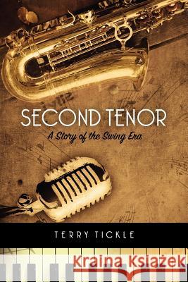 Second Tenor: A Story of the Swing Era Terry Tickle 9781105555244 Lulu.com - książka