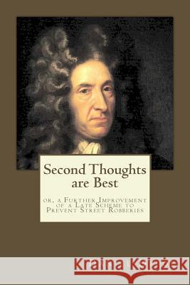 Second Thoughts are Best: or, a Further Improvement of a Late Scheme to Prevent Street Robberies Gouveia, Andrea 9781546767039 Createspace Independent Publishing Platform - książka
