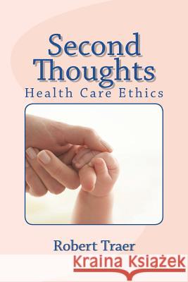 Second Thoughts: Health Care Ethics Robert Traer 9781985323025 Createspace Independent Publishing Platform - książka