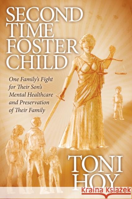 Second Time Foster Child: One Family's Fight for Their Son's Mental Healthcare and Preservation of Their Family Hoy, Toni 9781614481607 Morgan James Publishing - książka