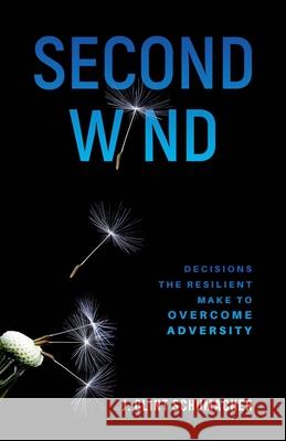 Second Wind: Decisions the Resilient Make to Overcome Adversity J. Clint Schumacher 9781647467029 Author Academy Elite - książka