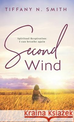 Second Wind: Spiritual Respiration: I Can Breathe Again Tiffany Smith 9781737544029 Tiffany Smith - książka