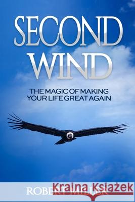 Second Wind: The Magic of Making Your Life Great Again Robert Miller 9780997588729 Cuatro Corp. - książka