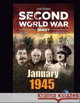 Second World War Diary: January 1945 Jose Delgado, Rosa Perez 9798816899222 Independently Published - książka