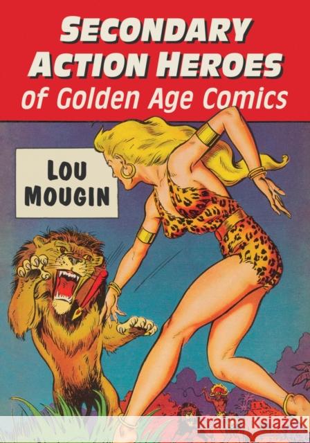 Secondary Action Heroes of Golden Age Comics Lou Mougin 9781476691527 McFarland & Company - książka