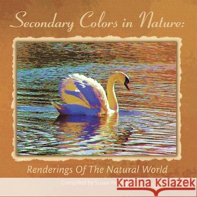 Secondary Colors in Nature: Renderings of the Natural World Susan Noguera 9781425784676 Xlibris Us - książka