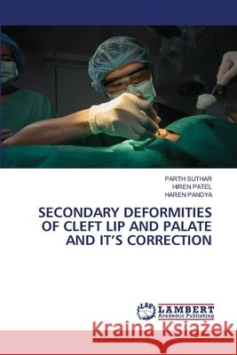 SECONDARY DEFORMITIES OF CLEFT LIP AND PALATE AND IT'S CORRECTION SUTHAR, PARTH, Patel, Hiren, PANDYA, HAREN 9786208446246 LAP Lambert Academic Publishing - książka